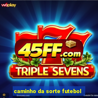 caminho da sorte futebol